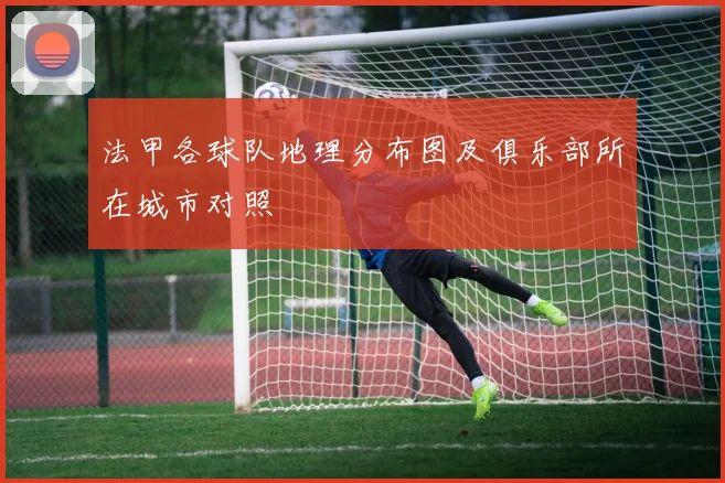 法甲各球队地理分布图及俱乐部所在城市对照