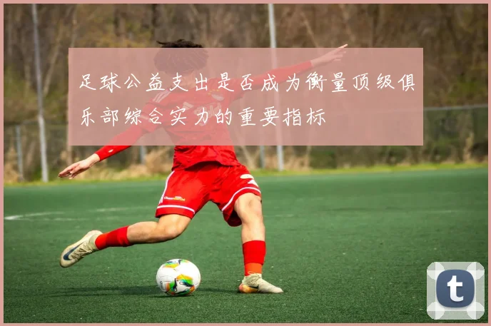 足球公益支出是否成为衡量顶级俱乐部综合实力的重要指标