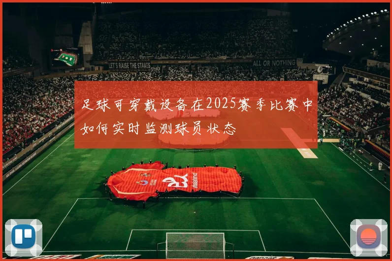 足球可穿戴设备在2025赛季比赛中如何实时监测球员状态